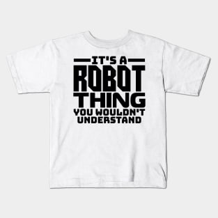 It's a robot thing, you wouldn't understand Kids T-Shirt